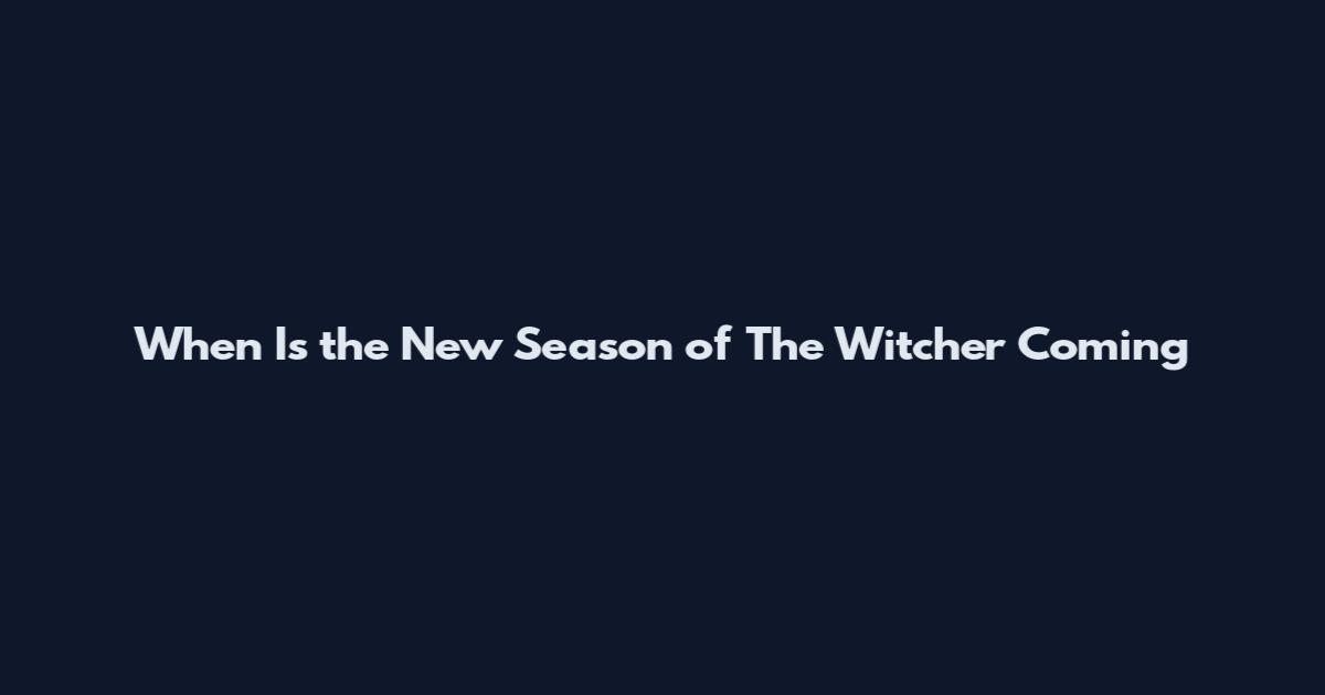 When Is the New Season of The Witcher Coming