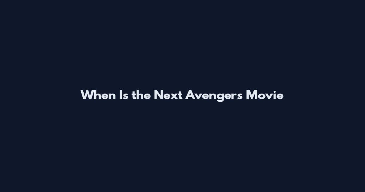 When Is the Next Avengers Movie