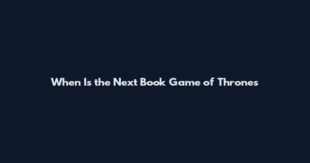 When Is the Next Book Game of Thrones