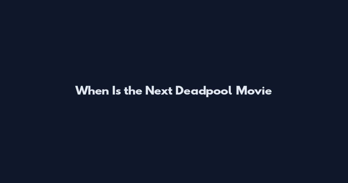 When Is the Next Deadpool Movie