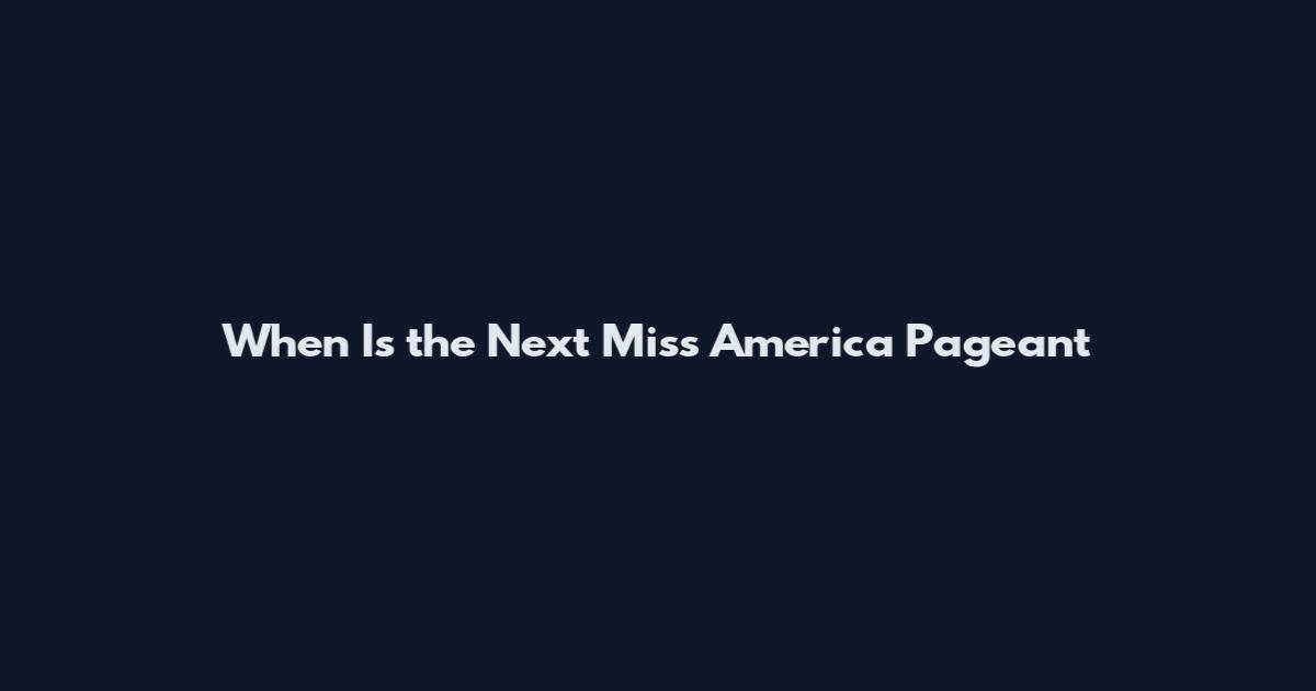 When Is the Next Miss America Pageant