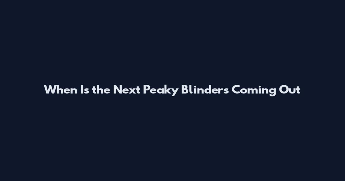 When Is the Next Peaky Blinders Coming Out