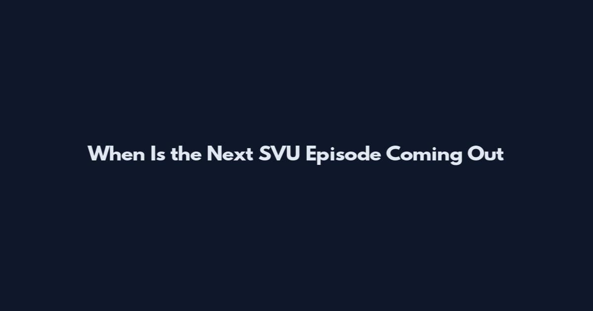When Is the Next SVU Episode Coming Out