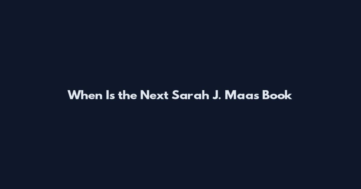 When Is the Next Sarah J. Maas Book