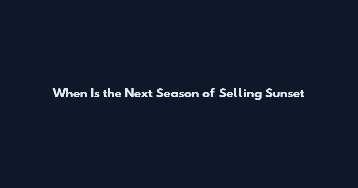 When Is the Next Season of Selling Sunset