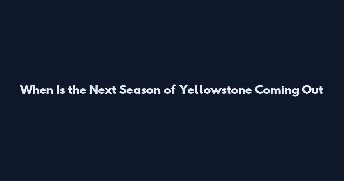 When Is the Next Season of Yellowstone Coming Out