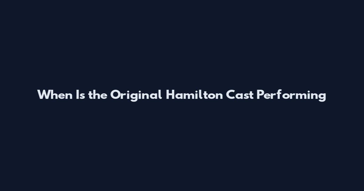 When Is the Original Hamilton Cast Performing