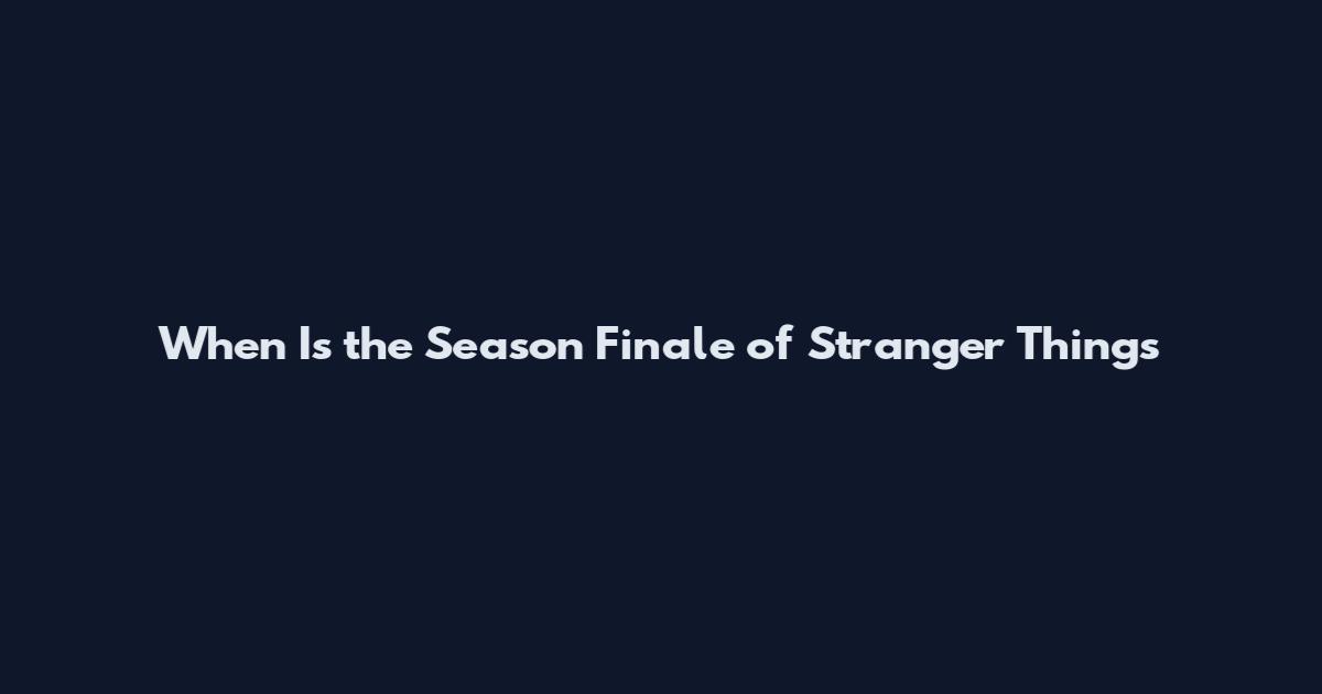 When Is the Season Finale of Stranger Things