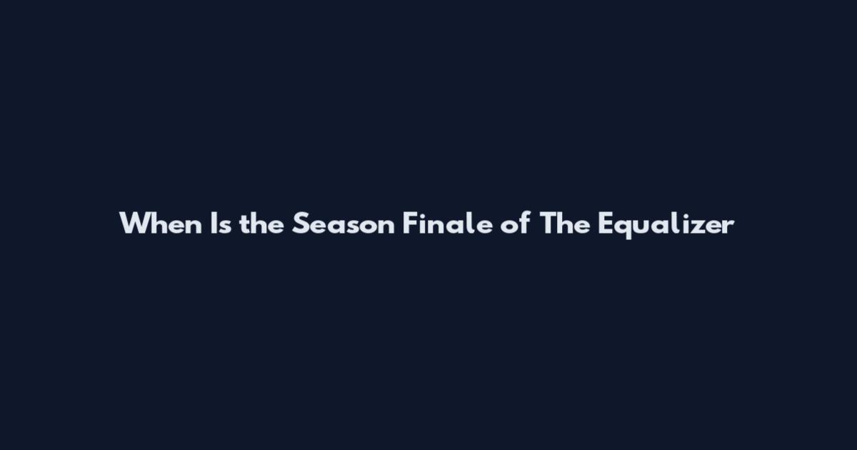 When Is the Season Finale of The Equalizer