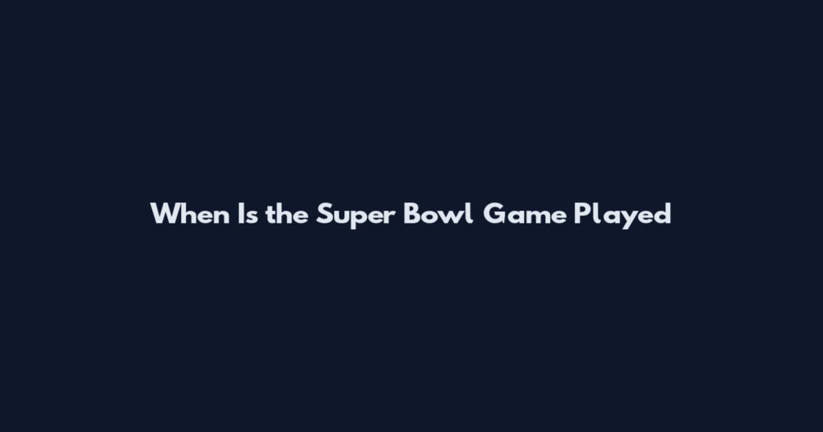 When Is the Super Bowl Game Played