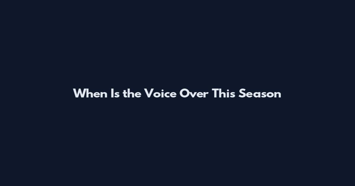 When Is the Voice Over This Season