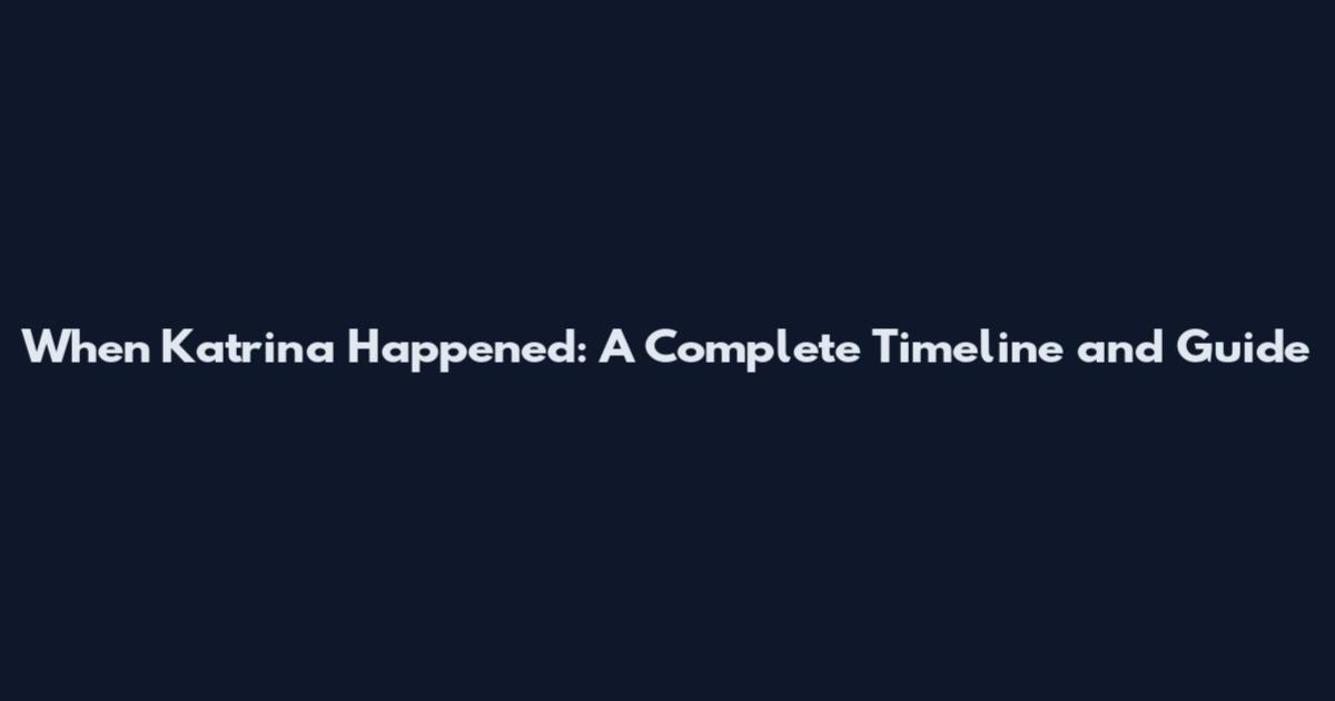 When Katrina Happened: A Complete Timeline and Guide