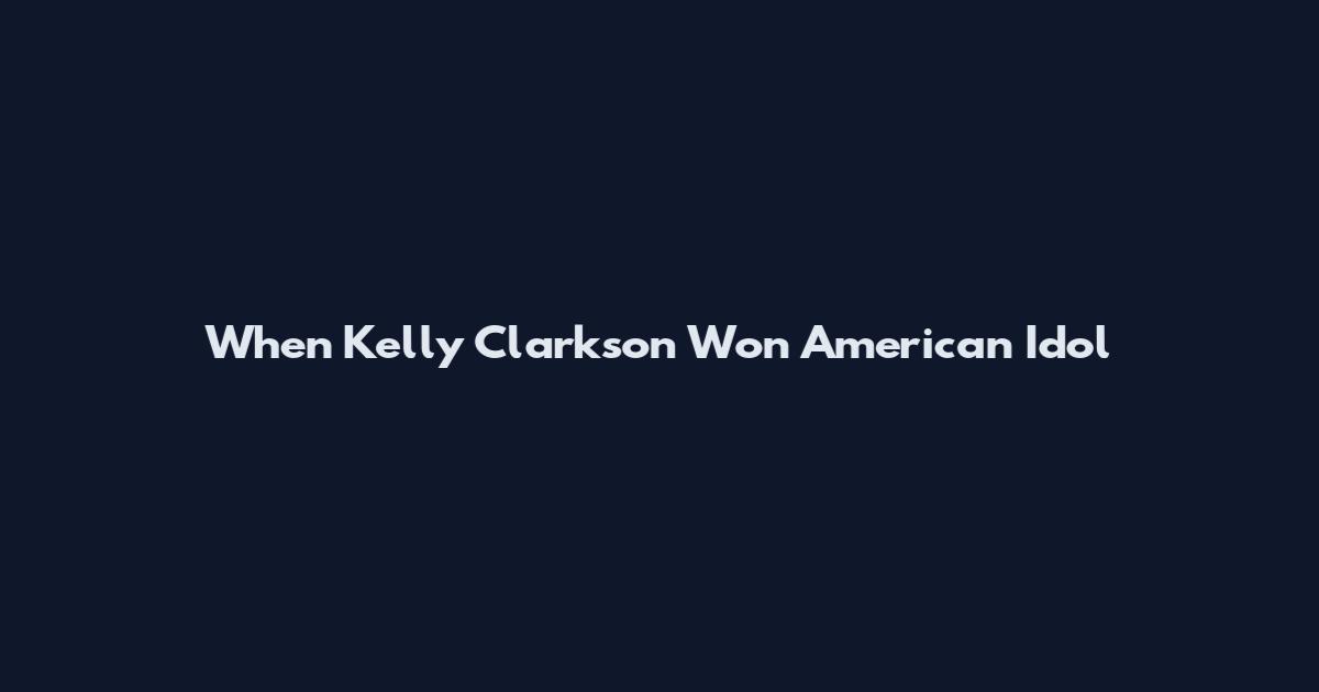 When Kelly Clarkson Won American Idol
