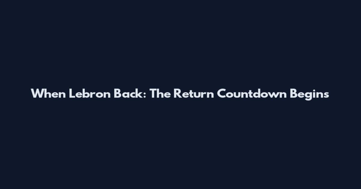 When Lebron Back: The Return Countdown Begins