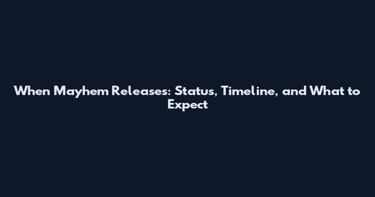 When Mayhem Releases: Status, Timeline, and What to Expect