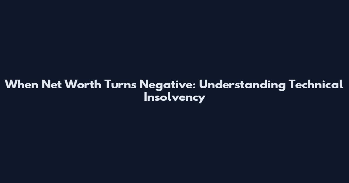 When Net Worth Turns Negative: Understanding Technical Insolvency