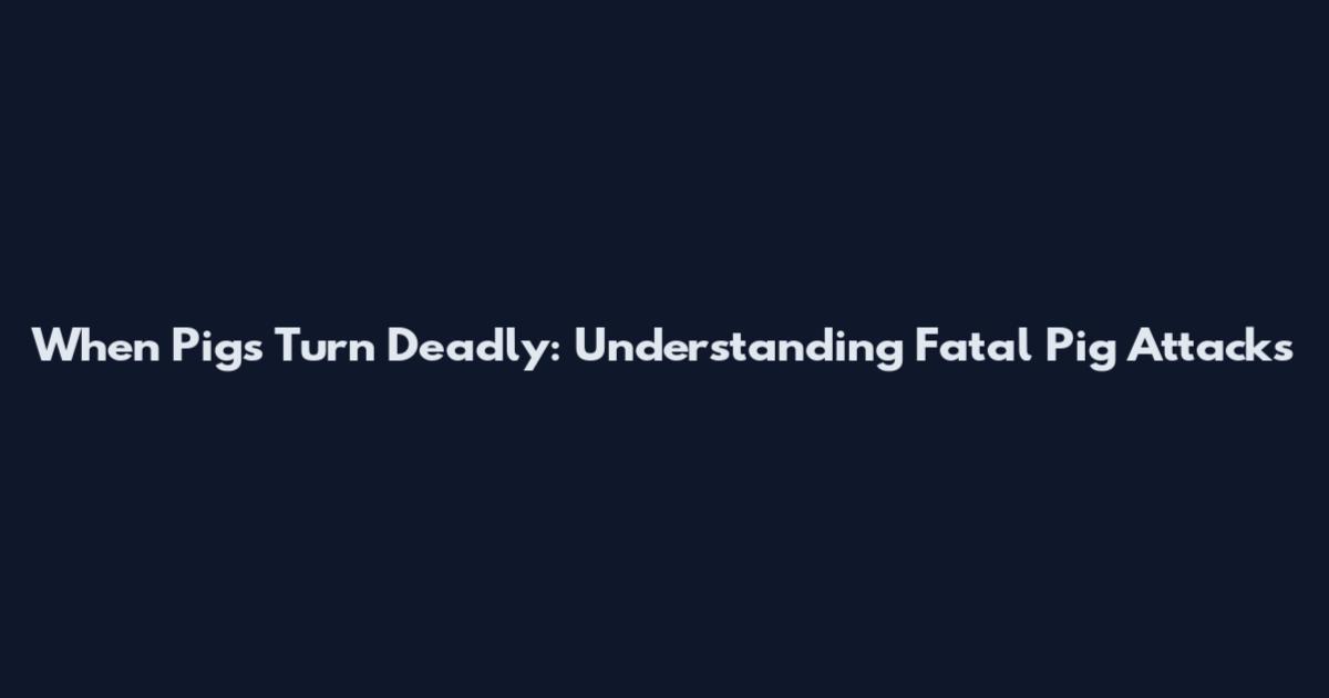 When Pigs Turn Deadly: Understanding Fatal Pig Attacks