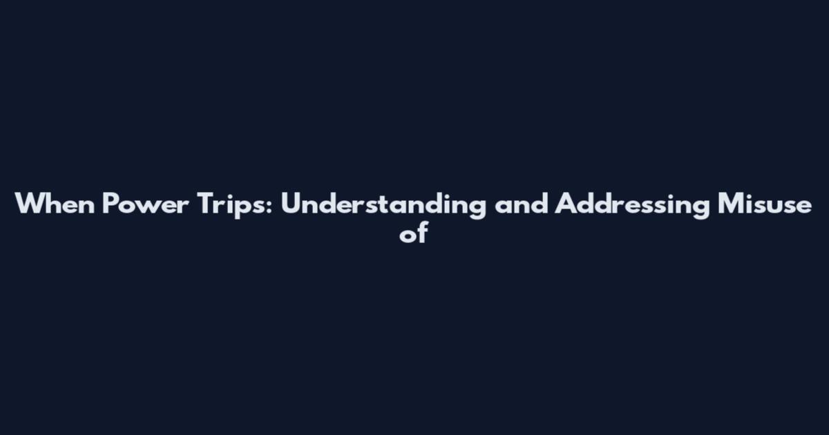 When Power Trips: Understanding and Addressing Misuse of
