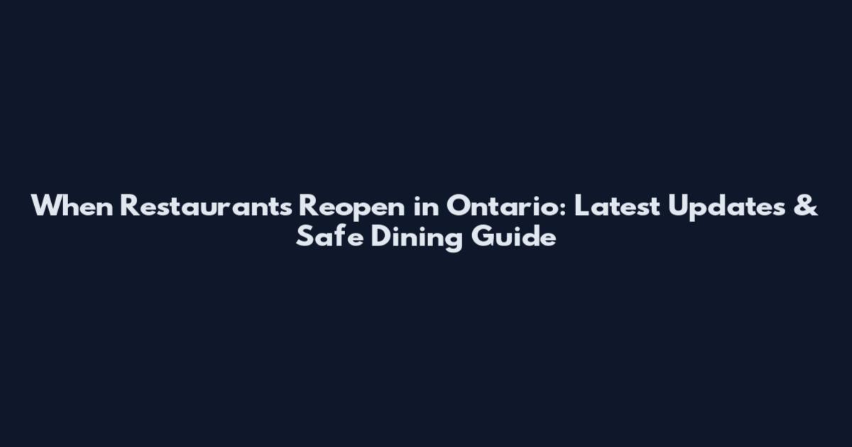 When Restaurants Reopen in Ontario: Latest Updates & Safe Dining Guide
