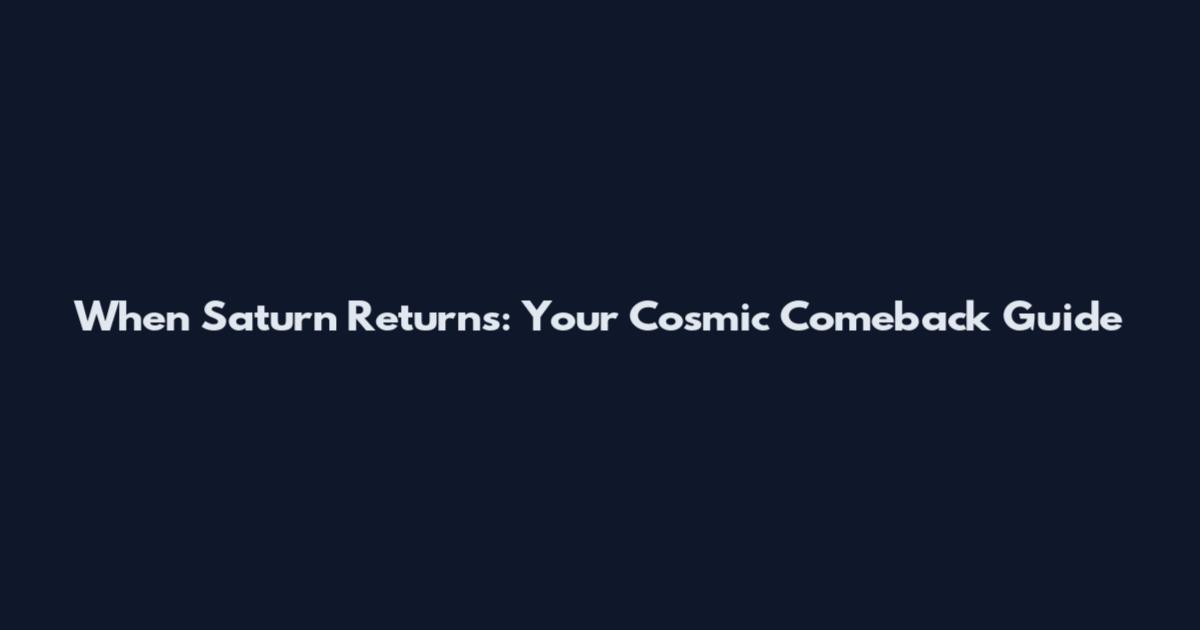 When Saturn Returns: Your Cosmic Comeback Guide