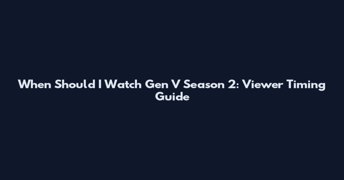 When Should I Watch Gen V Season 2: Viewer Timing Guide