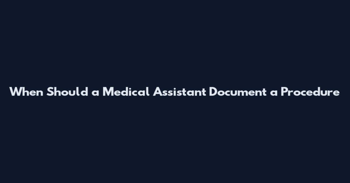 When Should a Medical Assistant Document a Procedure