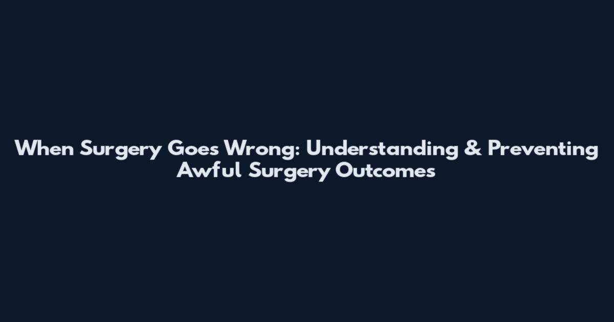 When Surgery Goes Wrong: Understanding & Preventing Awful Surgery Outcomes