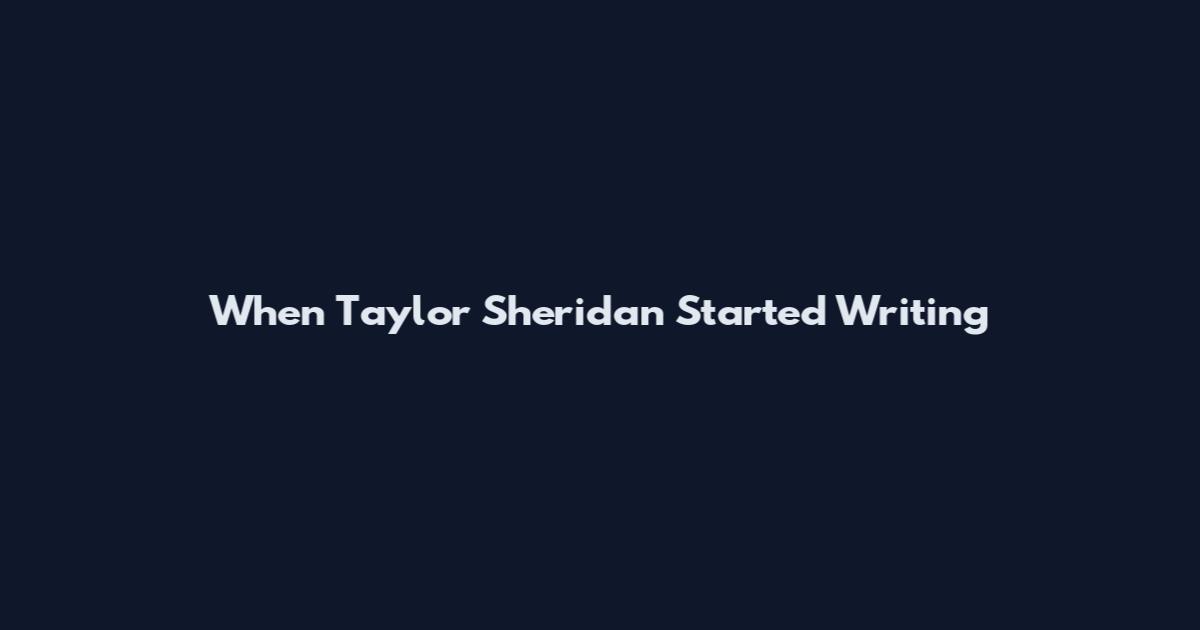 When Taylor Sheridan Started Writing