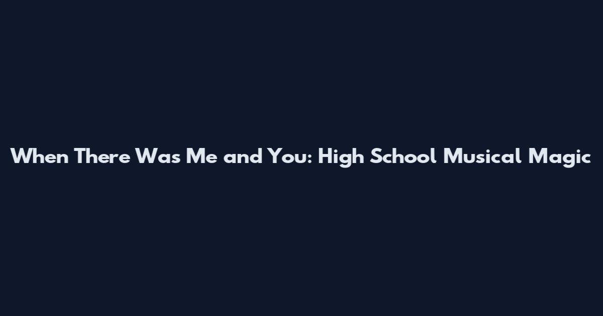 When There Was Me and You: High School Musical Magic