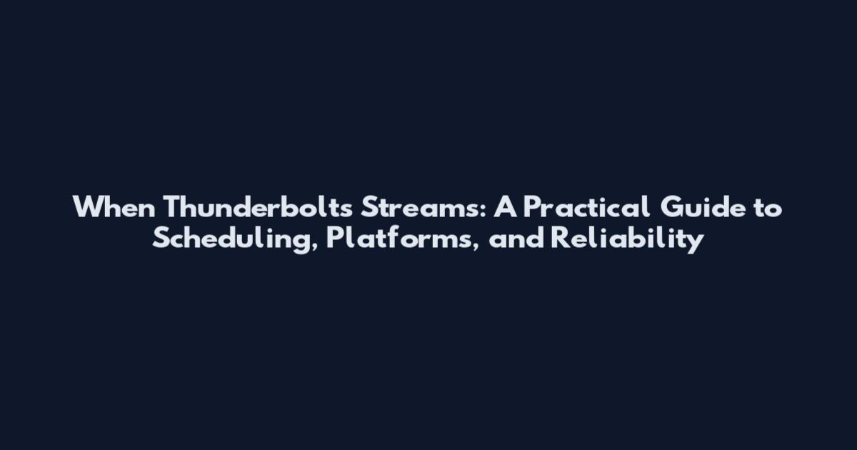 When Thunderbolts Streams: A Practical Guide to Scheduling, Platforms, and Reliability