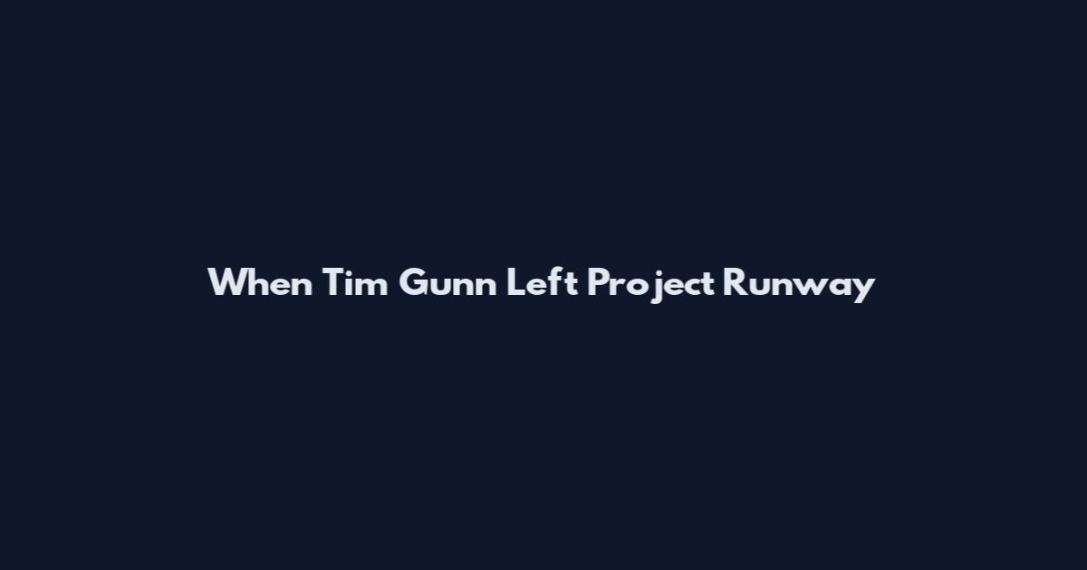 When Tim Gunn Left Project Runway