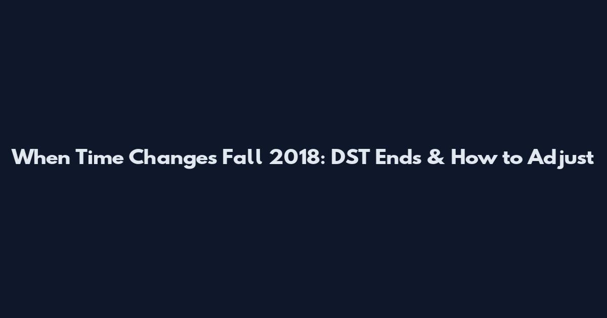 When Time Changes Fall 2018: DST Ends & How to Adjust