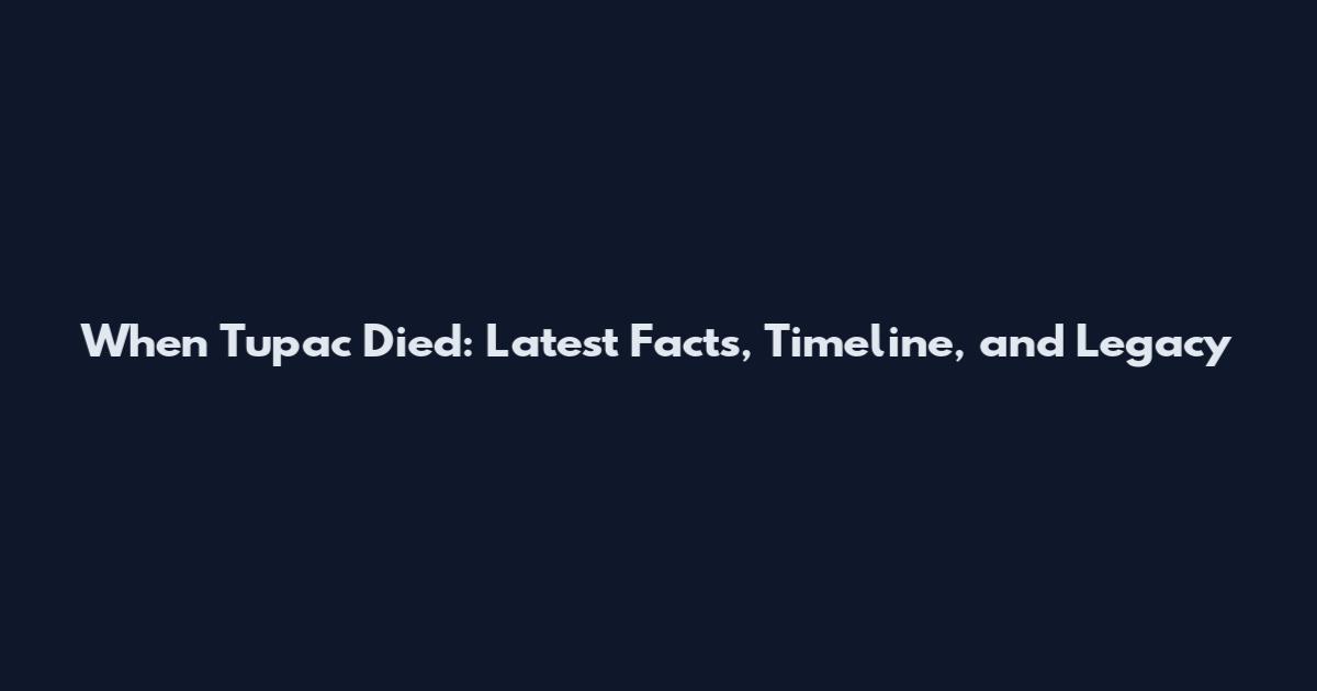 When Tupac Died: Latest Facts, Timeline, and Legacy