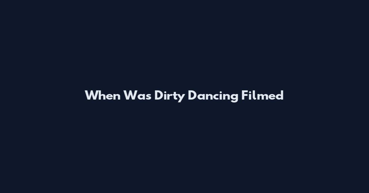 When Was Dirty Dancing Filmed