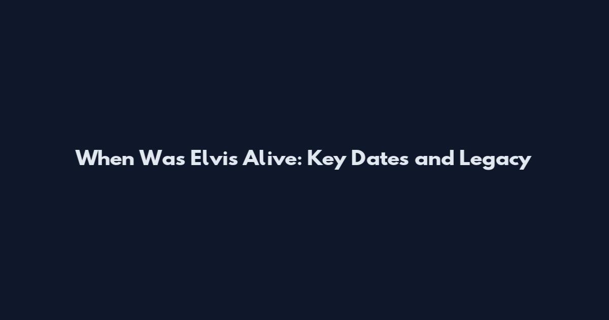 When Was Elvis Alive: Key Dates and Legacy