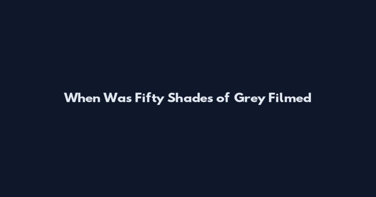 When Was Fifty Shades of Grey Filmed