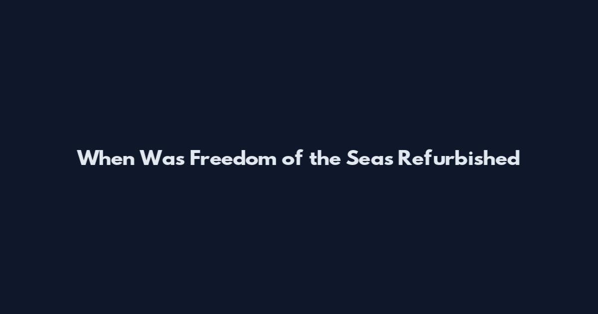 When Was Freedom of the Seas Refurbished