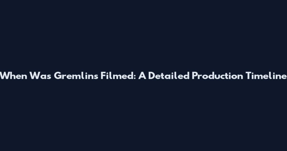 When Was Gremlins Filmed: A Detailed Production Timeline