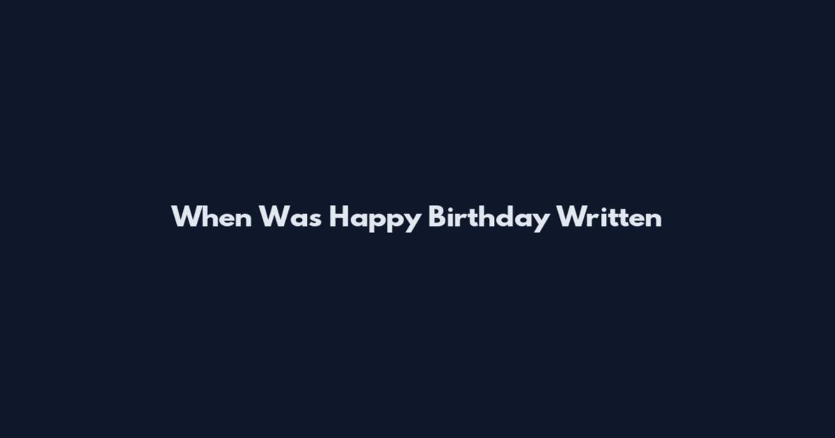 When Was Happy Birthday Written