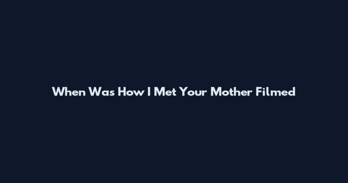 When Was How I Met Your Mother Filmed