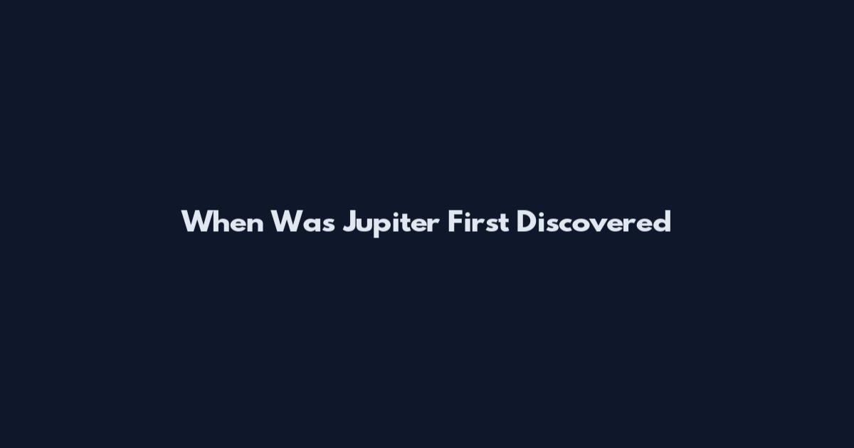 When Was Jupiter First Discovered