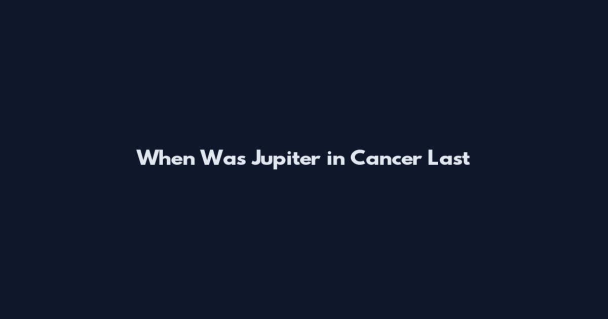 When Was Jupiter in Cancer Last
