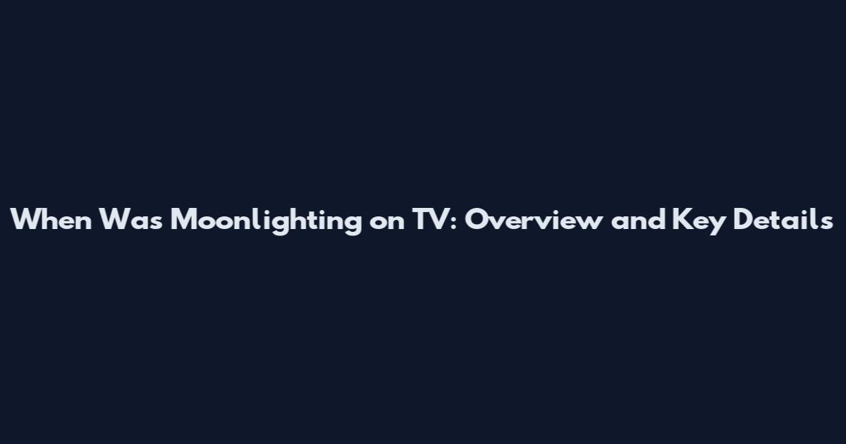 When Was Moonlighting on TV: Overview and Key Details
