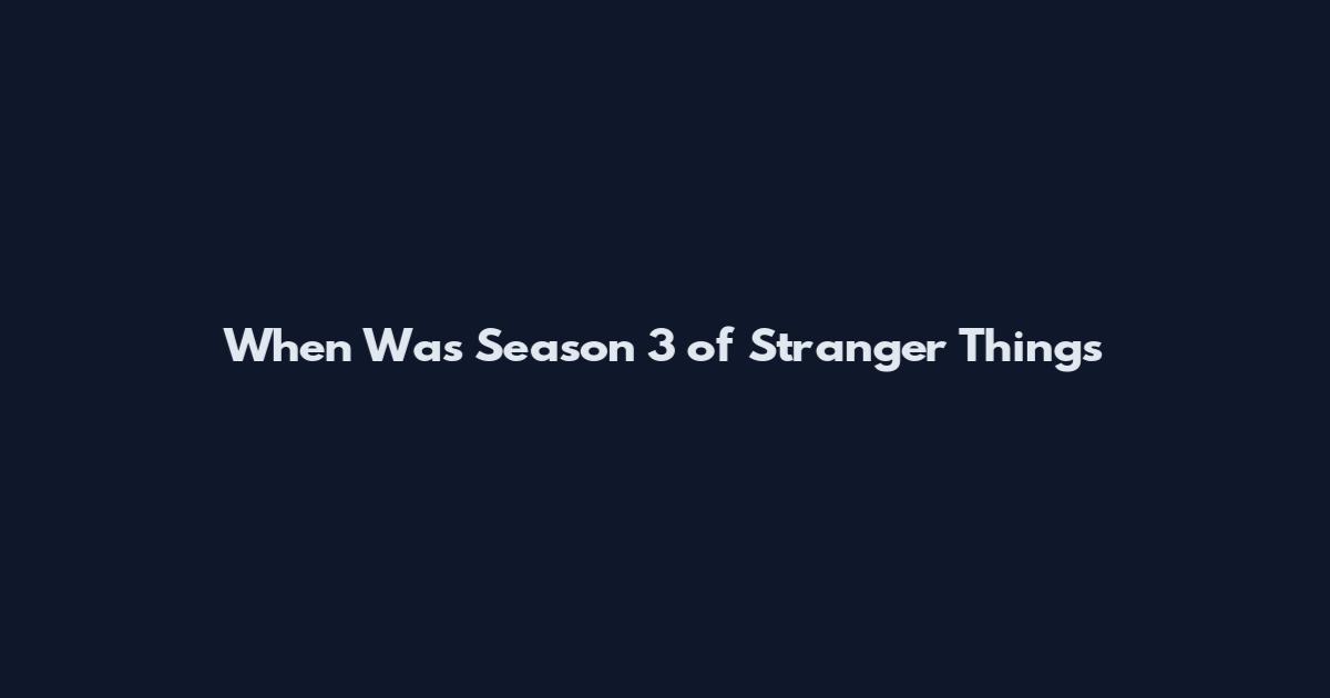 When Was Season 3 of Stranger Things