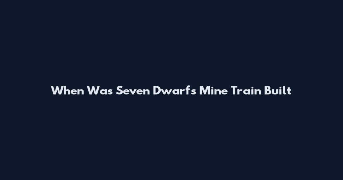 When Was Seven Dwarfs Mine Train Built