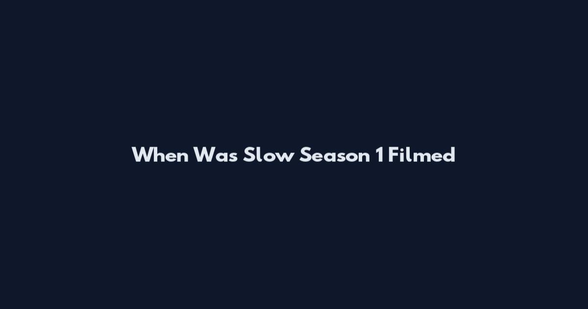 When Was Slow Season 1 Filmed