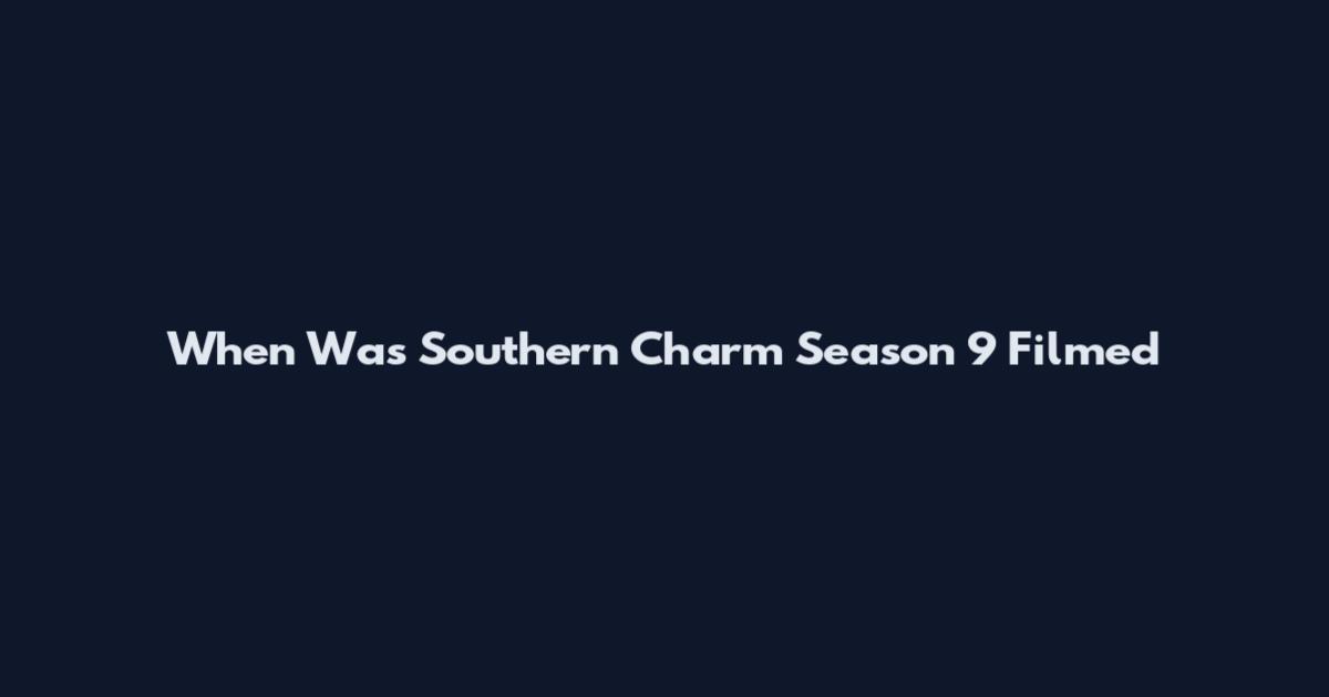 When Was Southern Charm Season 9 Filmed