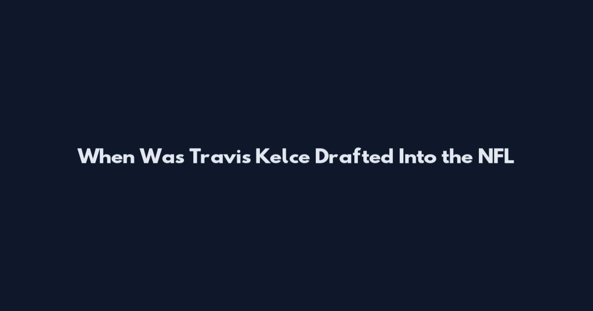 When Was Travis Kelce Drafted Into the NFL