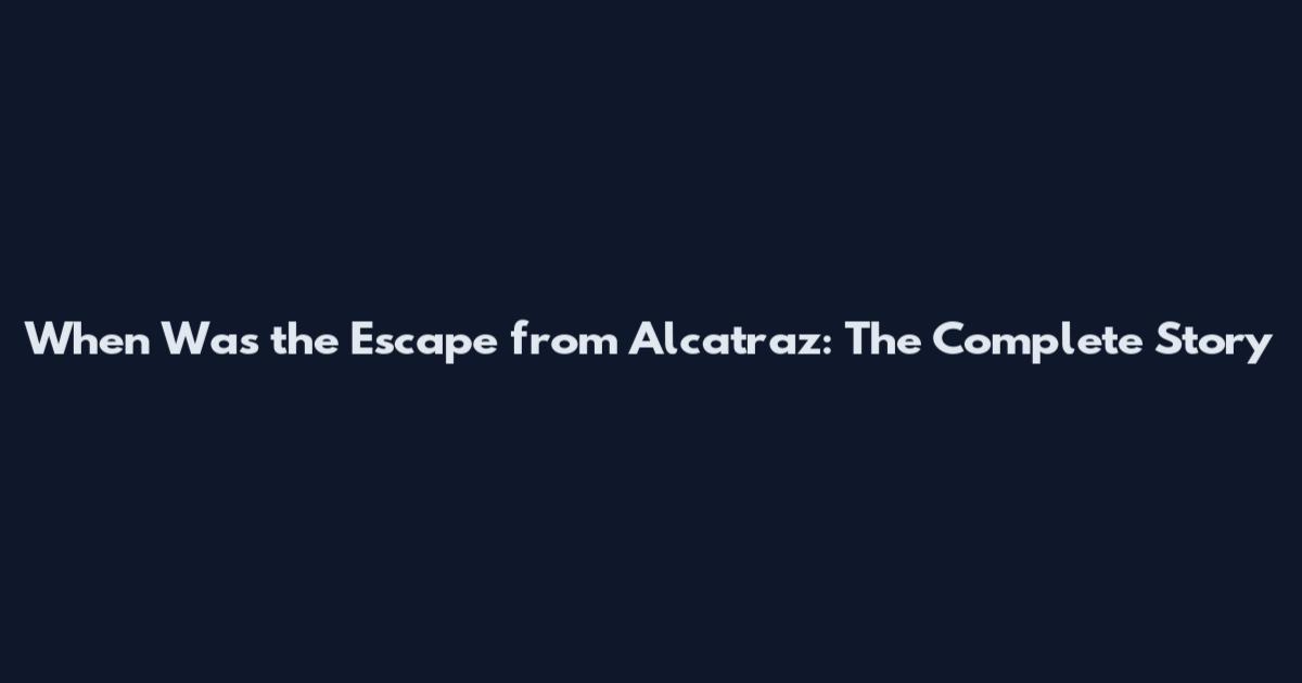 When Was the Escape from Alcatraz: The Complete Story