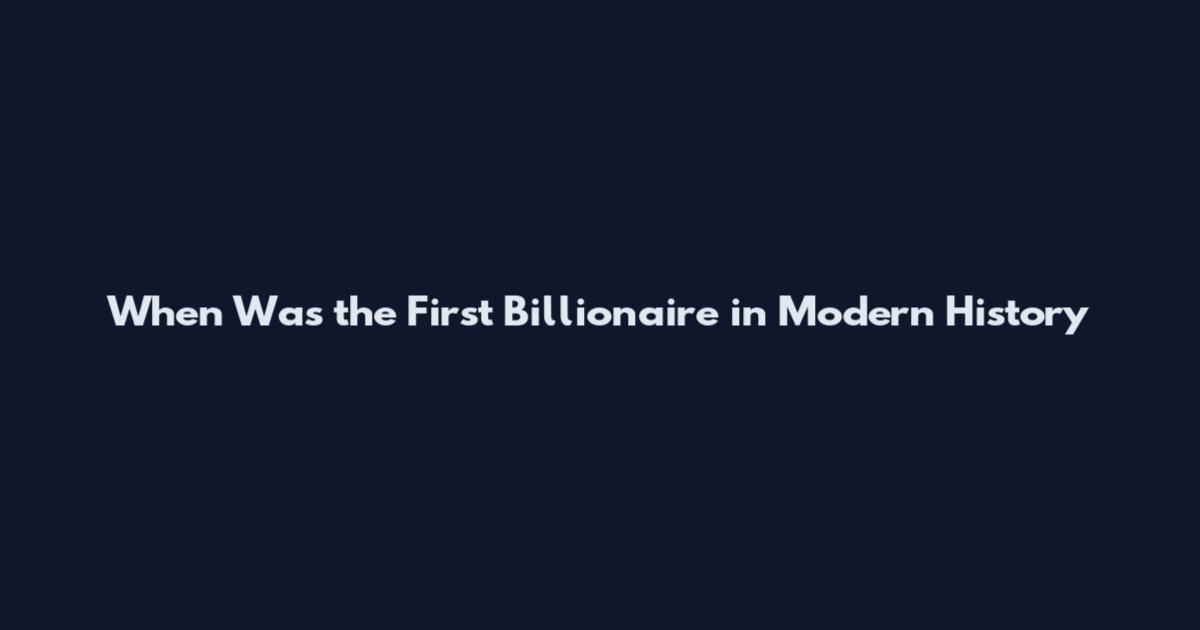 When Was the First Billionaire in Modern History